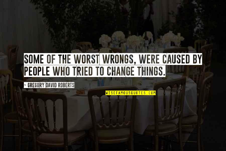 Mulignans Quotes By Gregory David Roberts: Some of the worst wrongs, were caused by Mulignans Quotes By Gregory David Roberts: Some of the worst wrongs, were caused by