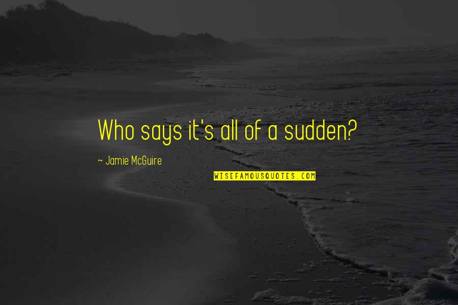 Mulignans Quotes By Jamie McGuire: Who says it's all of a sudden? Mulignans Quotes By Jamie McGuire: Who says it's all of a sudden?