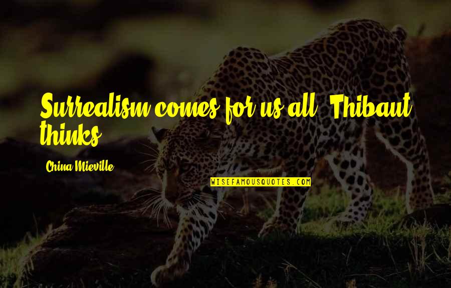 Mulimir Quotes By China Mieville: Surrealism comes for us all, Thibaut thinks. Mulimir Quotes By China Mieville: Surrealism comes for us all, Thibaut thinks.