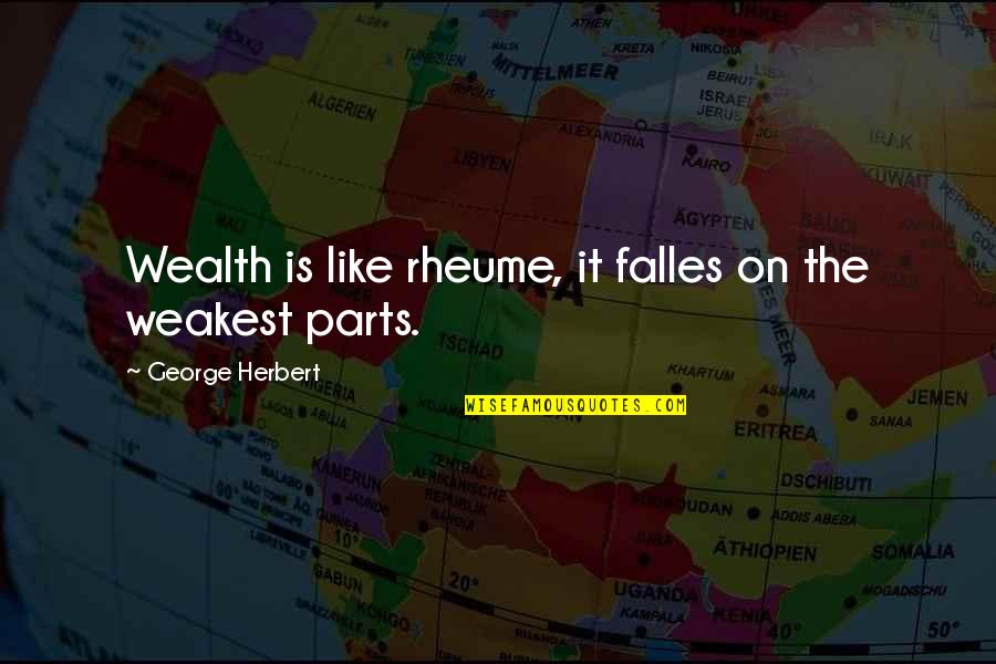 Mulimir Quotes By George Herbert: Wealth is like rheume, it falles on the Mulimir Quotes By George Herbert: Wealth is like rheume, it falles on the