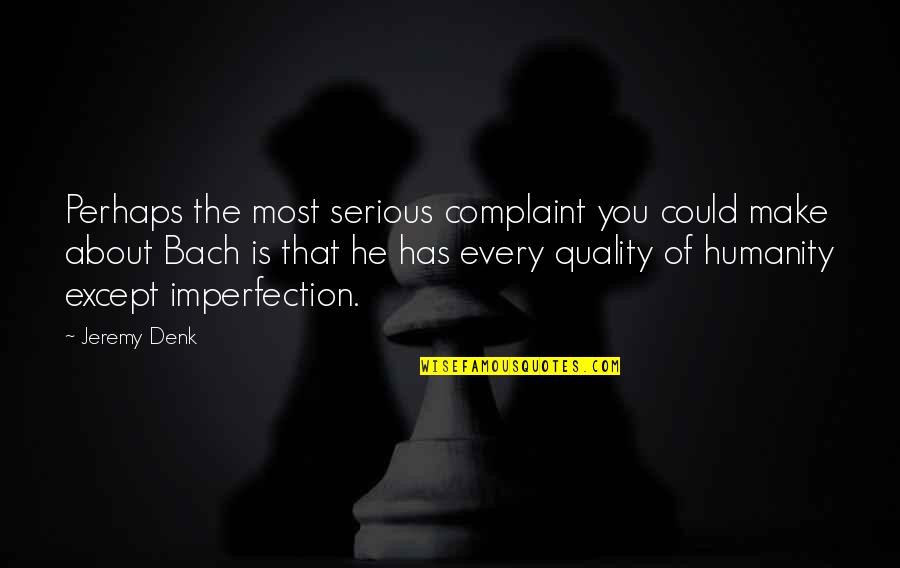 Mulimir Quotes By Jeremy Denk: Perhaps the most serious complaint you could make Mulimir Quotes By Jeremy Denk: Perhaps the most serious complaint you could make