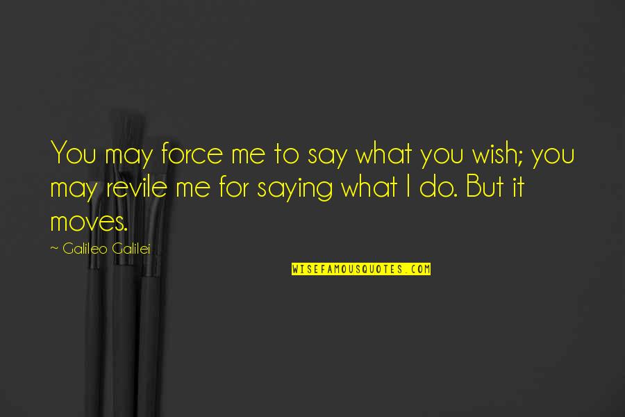 Mulindahabi Quotes By Galileo Galilei: You may force me to say what you