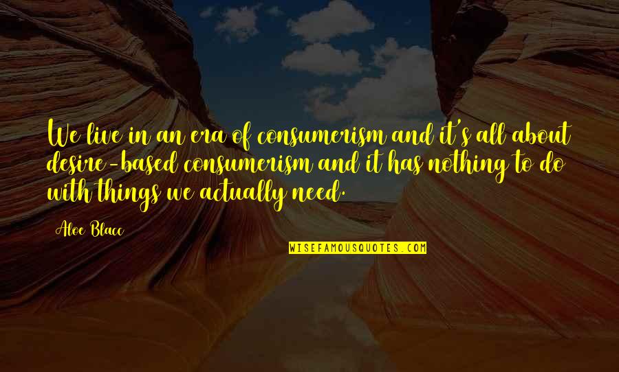 Muling Mangharana Quotes By Aloe Blacc: We live in an era of consumerism and