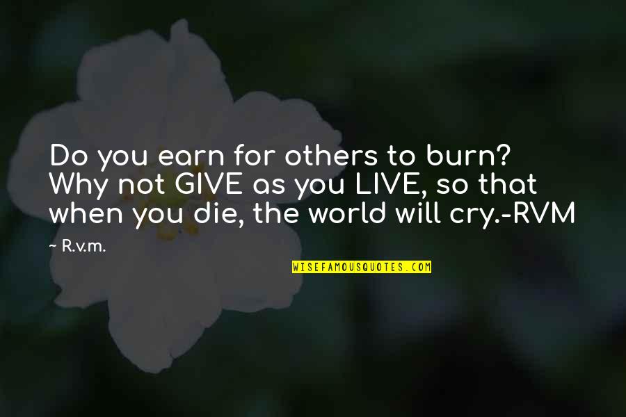 Muling Mangharana Quotes By R.v.m.: Do you earn for others to burn? Why