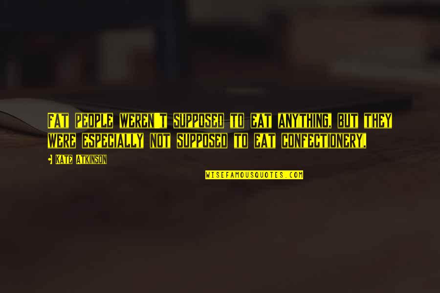 Muling Pagtatagpo Quotes By Kate Atkinson: Fat people weren't supposed to eat anything, but Muling Pagtatagpo Quotes By Kate Atkinson: Fat people weren't supposed to eat anything, but