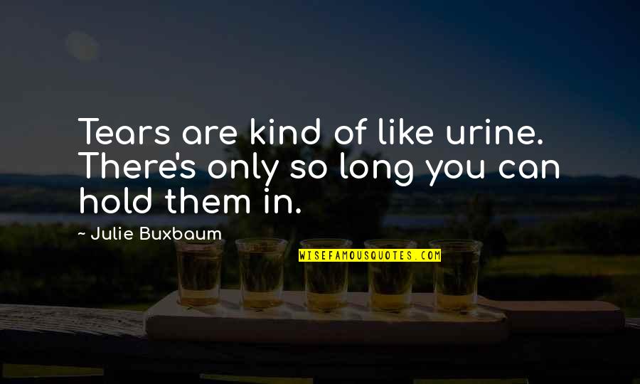 Mulius Quotes By Julie Buxbaum: Tears are kind of like urine. There's only