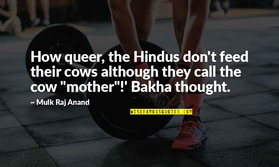 Mulk Quotes By Mulk Raj Anand: How queer, the Hindus don't feed their cows