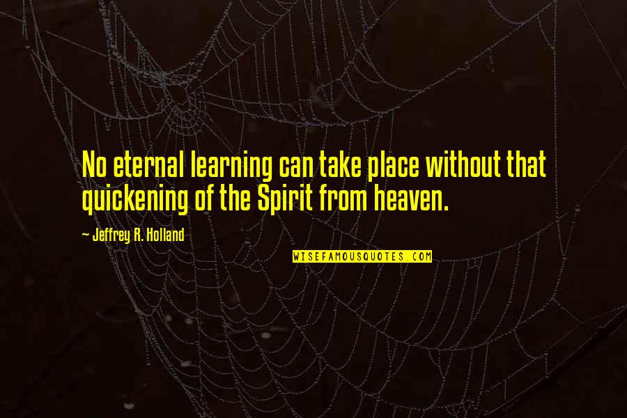 Mulkay Culkin Quotes By Jeffrey R. Holland: No eternal learning can take place without that