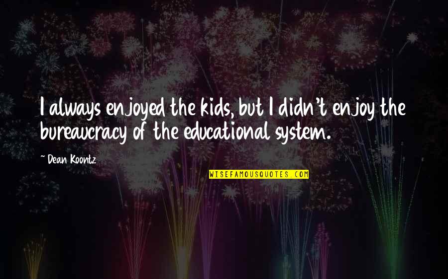 Mulkern Roofing Quotes By Dean Koontz: I always enjoyed the kids, but I didn't