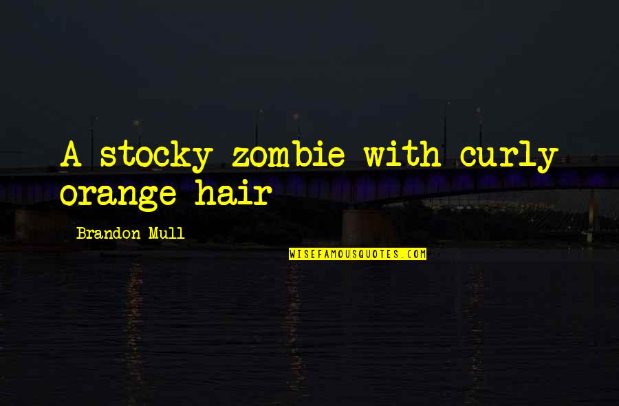 Mull Over Quotes By Brandon Mull: A stocky zombie with curly orange hair