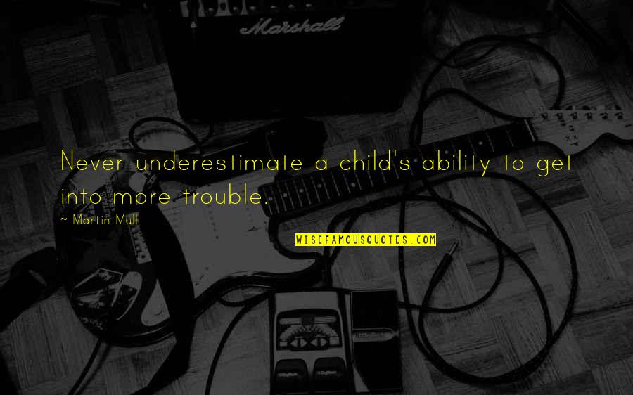 Mull Over Quotes By Martin Mull: Never underestimate a child's ability to get into