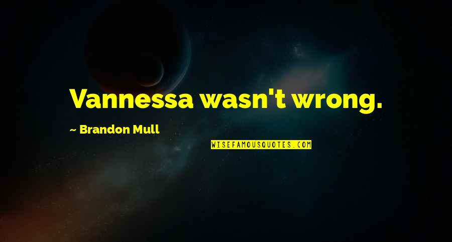 Mull Quotes By Brandon Mull: Vannessa wasn't wrong.