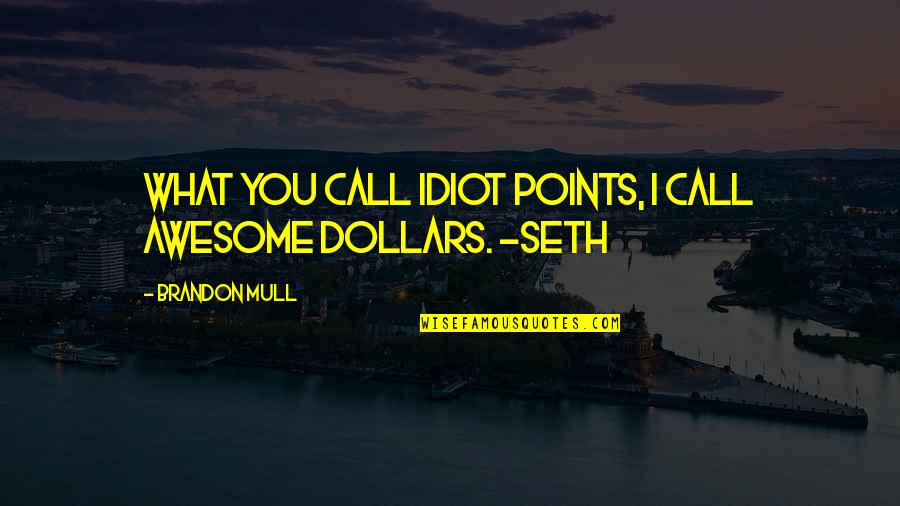 Mull Quotes By Brandon Mull: What you call idiot points, I call awesome