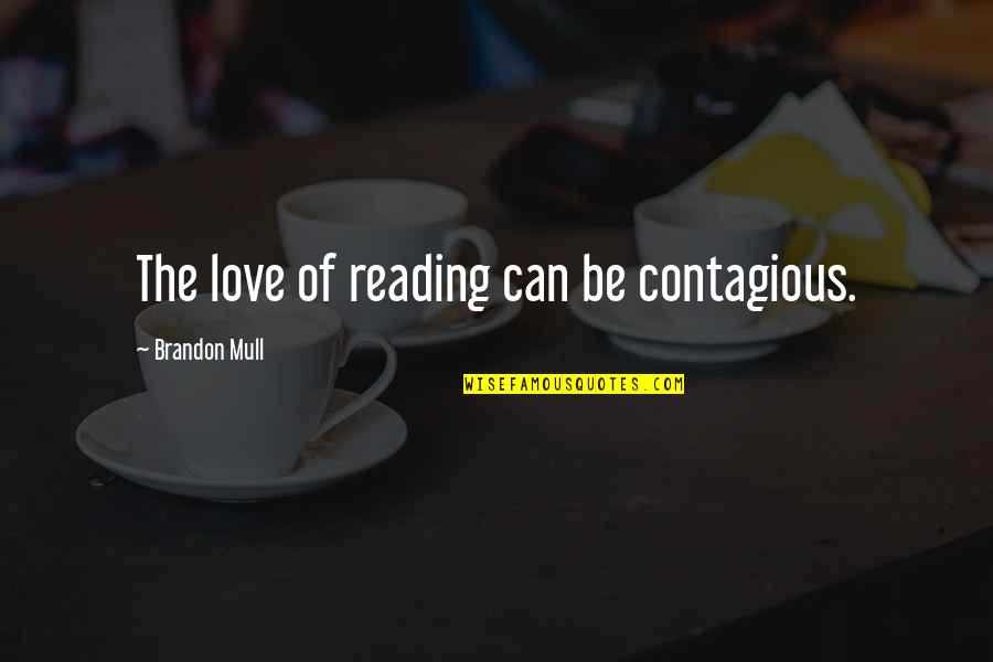 Mull Quotes By Brandon Mull: The love of reading can be contagious.