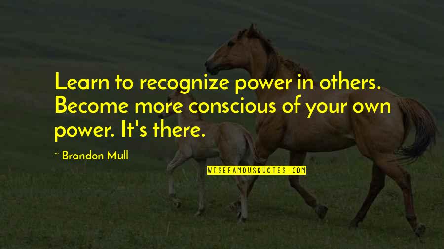 Mull Quotes By Brandon Mull: Learn to recognize power in others. Become more