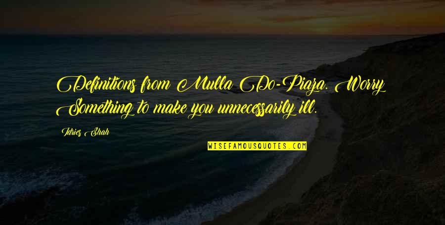 Mulla Do Piaza Quotes By Idries Shah: Definitions from Mulla Do-Piaza. Worry: Something to make