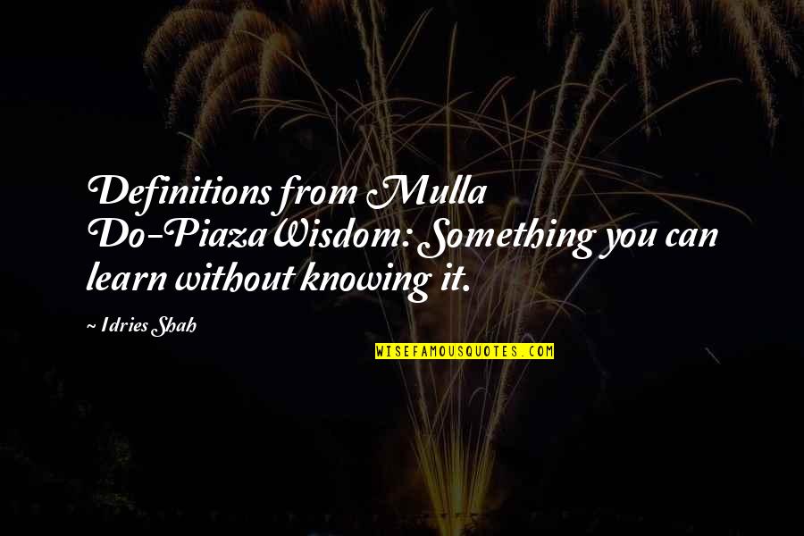 Mulla Do Piaza Quotes By Idries Shah: Definitions from Mulla Do-PiazaWisdom: Something you can learn