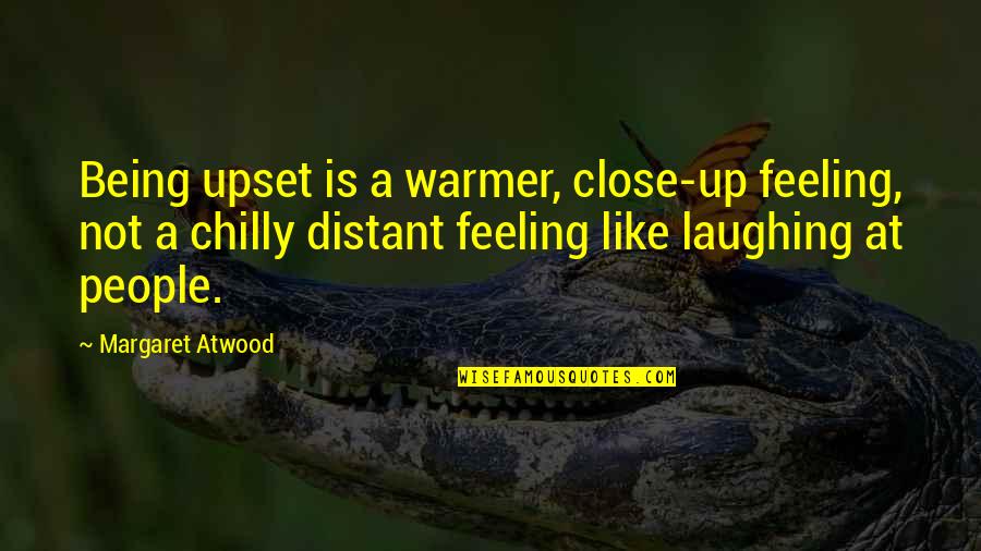 Mullah Krekar Quotes By Margaret Atwood: Being upset is a warmer, close-up feeling, not