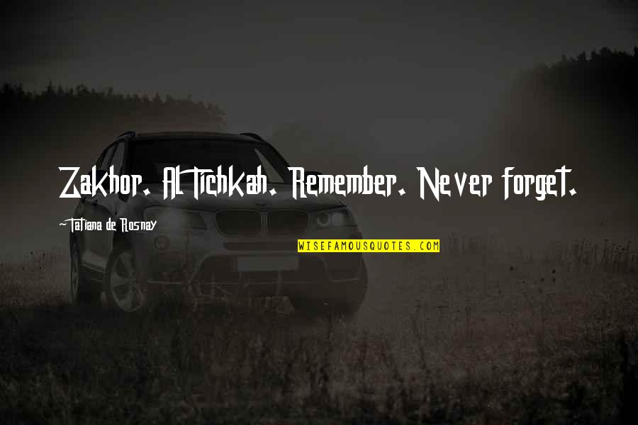 Mullah Nassr Eddin Quotes By Tatiana De Rosnay: Zakhor. Al Tichkah. Remember. Never forget.