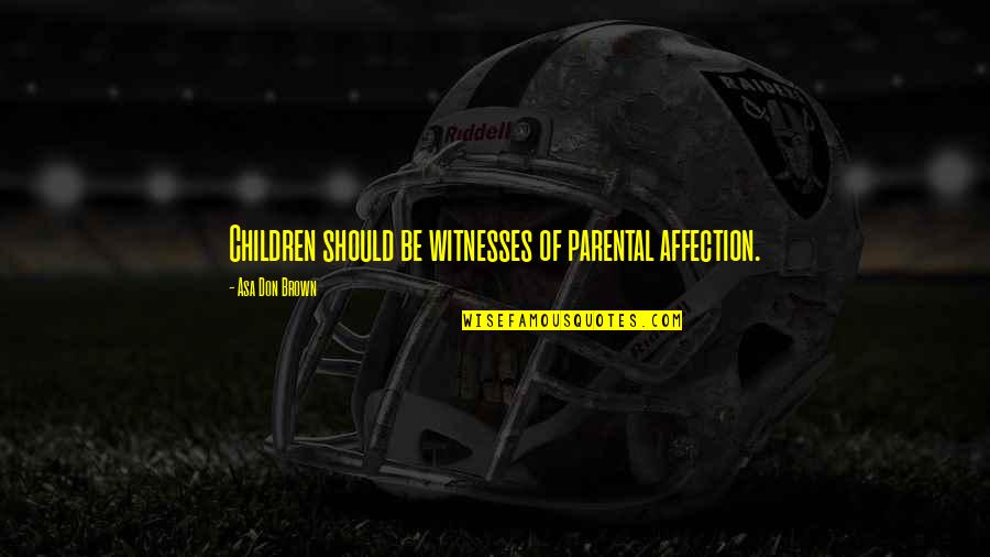 Mullah Umar Quotes By Asa Don Brown: Children should be witnesses of parental affection.