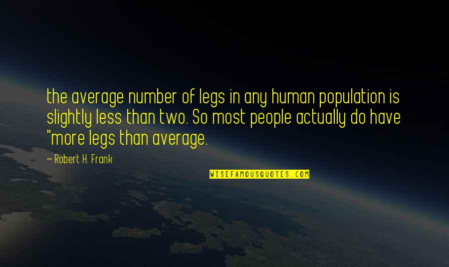 Mullah Umar Quotes By Robert H. Frank: the average number of legs in any human