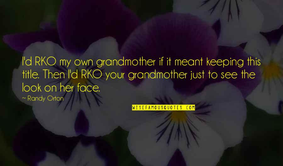 Mullahs Quotes By Randy Orton: I'd RKO my own grandmother if it meant