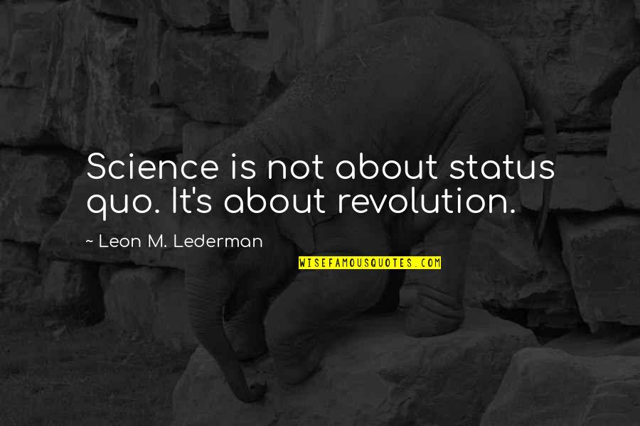 Mullainathan Quotes By Leon M. Lederman: Science is not about status quo. It's about