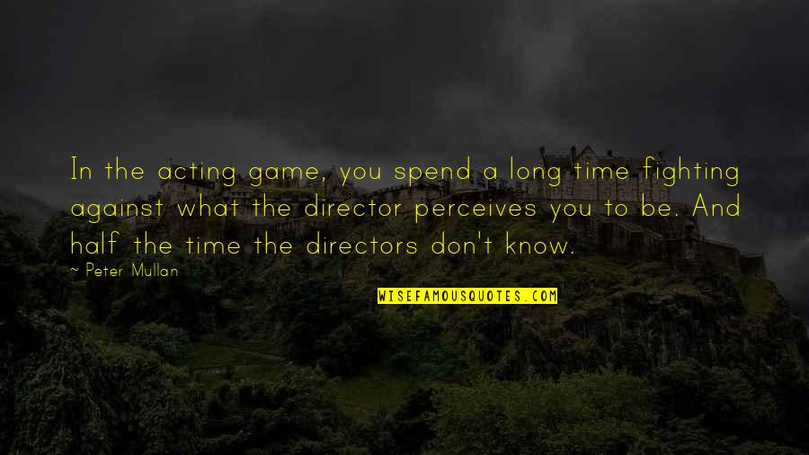 Mullan's Quotes By Peter Mullan: In the acting game, you spend a long