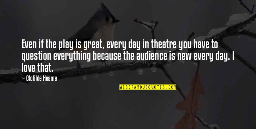 Mullany Comedy Quotes By Clotilde Hesme: Even if the play is great, every day Mullany Comedy Quotes By Clotilde Hesme: Even if the play is great, every day