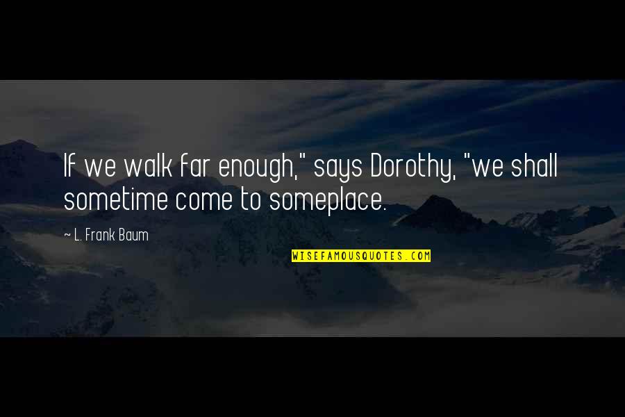 Mullany Comedy Quotes By L. Frank Baum: If we walk far enough," says Dorothy, "we