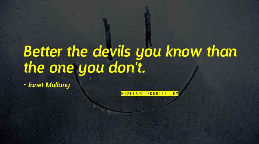 Mullany Quotes By Janet Mullany: Better the devils you know than the one