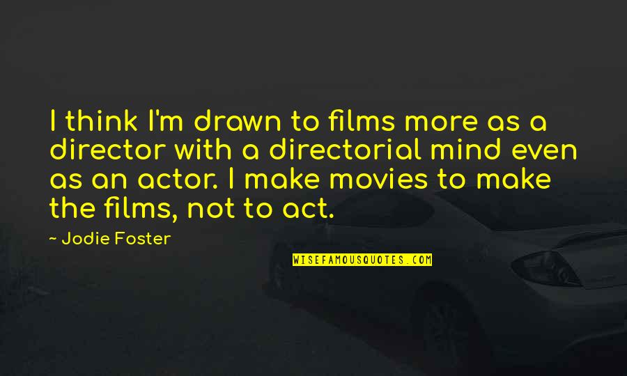 Mullarkey Vs Worthy Quotes By Jodie Foster: I think I'm drawn to films more as Mullarkey Vs Worthy Quotes By Jodie Foster: I think I'm drawn to films more as