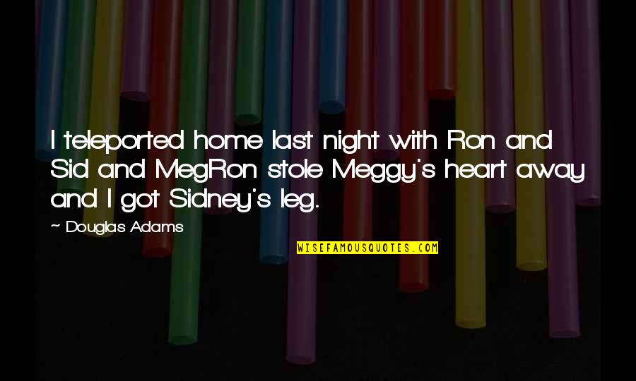 Mullarkeys Bar Quotes By Douglas Adams: I teleported home last night with Ron and