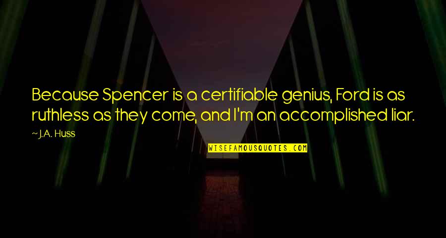 Mullarkeys Clifden Quotes By J.A. Huss: Because Spencer is a certifiable genius, Ford is Mullarkeys Clifden Quotes By J.A. Huss: Because Spencer is a certifiable genius, Ford is