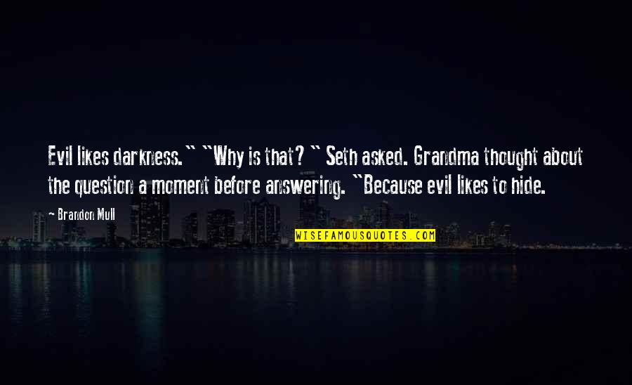 Mullasserry Quotes By Brandon Mull: Evil likes darkness." "Why is that?" Seth asked.