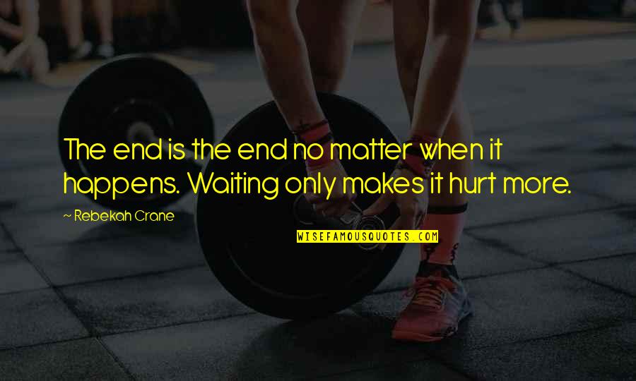 Mullavey Law Quotes By Rebekah Crane: The end is the end no matter when