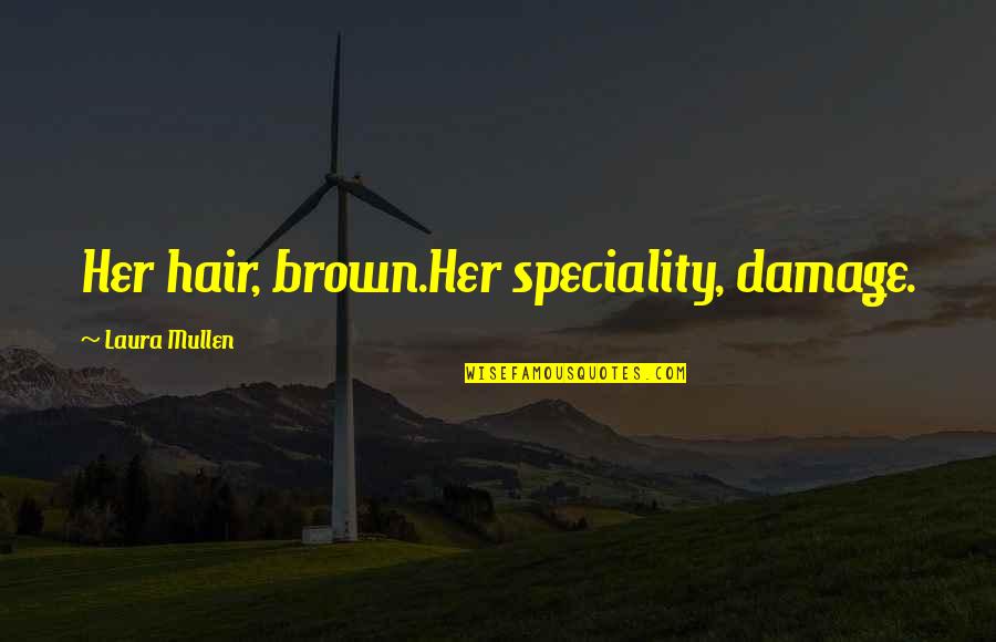 Mullen Quotes By Laura Mullen: Her hair, brown.Her speciality, damage.
