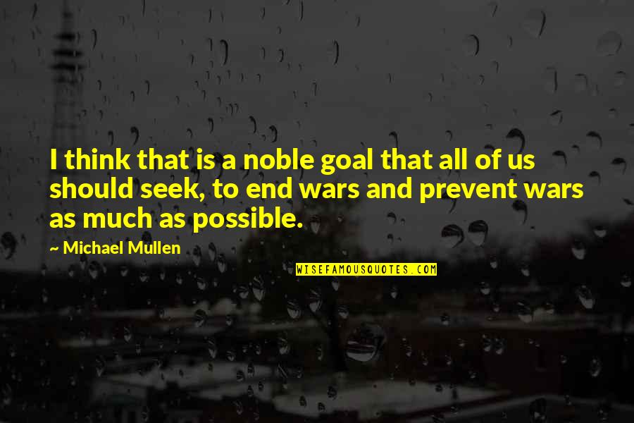 Mullen Quotes By Michael Mullen: I think that is a noble goal that