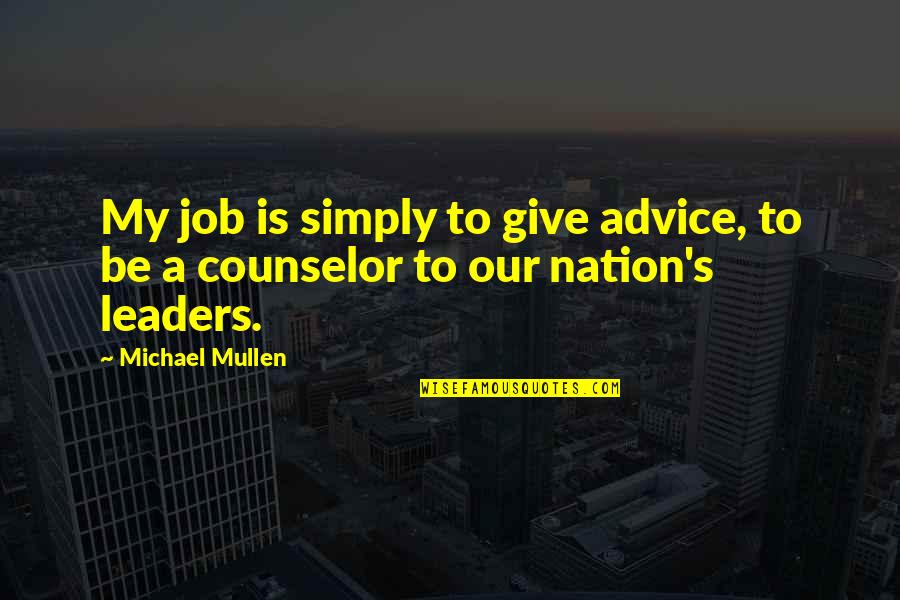 Mullen Quotes By Michael Mullen: My job is simply to give advice, to