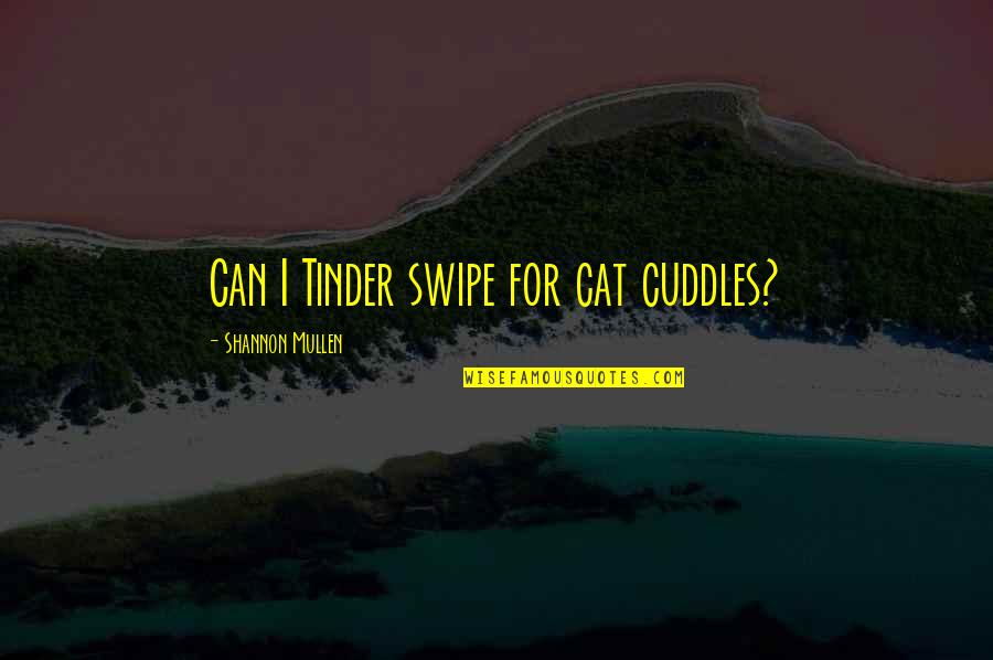 Mullen Quotes By Shannon Mullen: Can I Tinder swipe for cat cuddles?