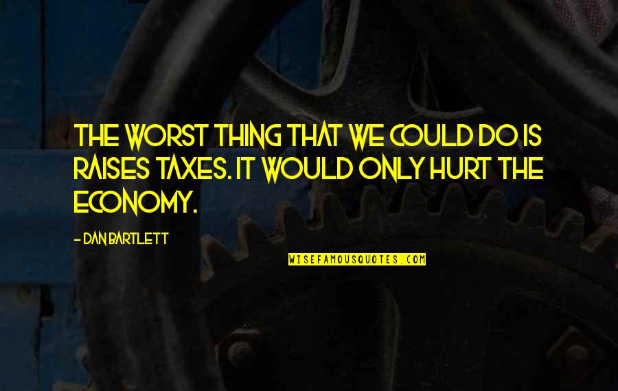 Muller Brockmann Quotes By Dan Bartlett: The worst thing that we could do is