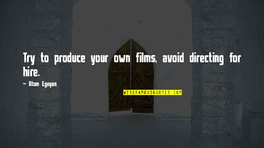 Muller V Oregon Quotes By Atom Egoyan: Try to produce your own films, avoid directing