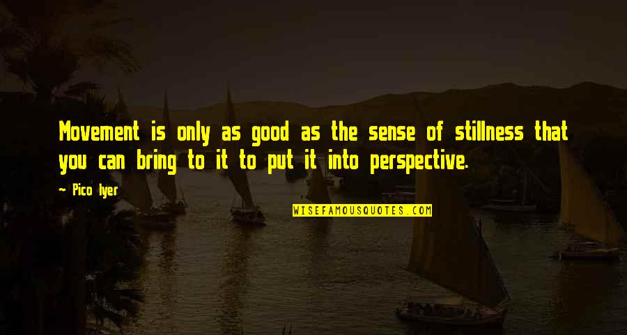 Muller V Oregon Quotes By Pico Iyer: Movement is only as good as the sense