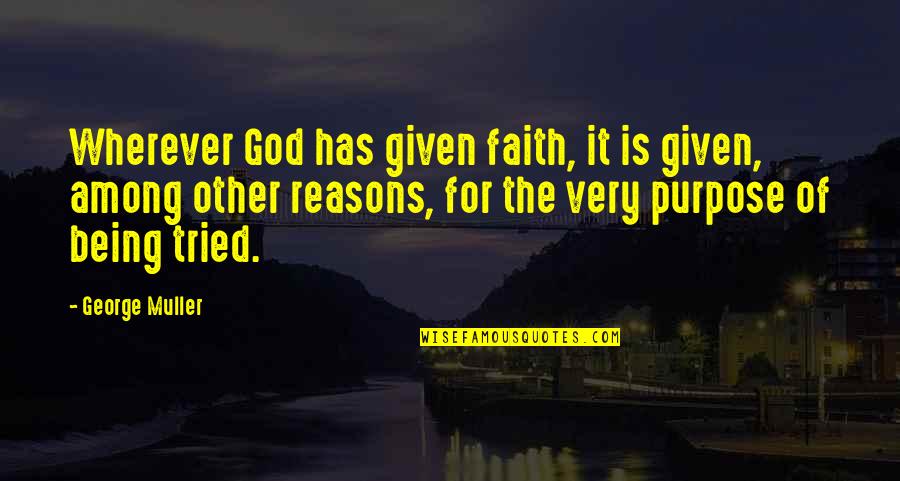 Muller's Quotes By George Muller: Wherever God has given faith, it is given,