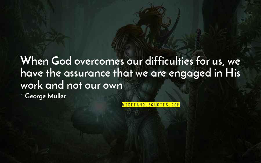 Muller's Quotes By George Muller: When God overcomes our difficulties for us, we