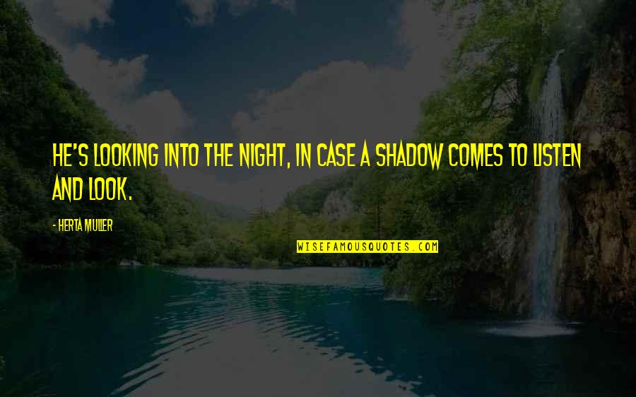 Muller's Quotes By Herta Muller: He's looking into the night, in case a