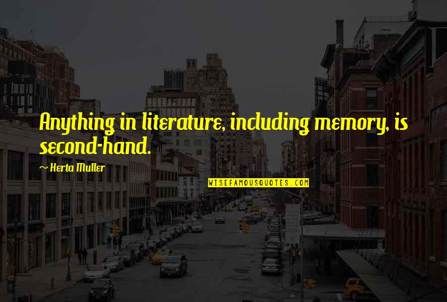 Muller's Quotes By Herta Muller: Anything in literature, including memory, is second-hand.