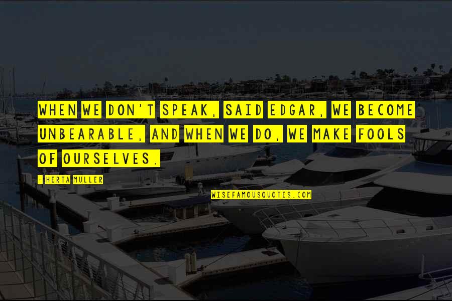 Muller's Quotes By Herta Muller: When we don't speak, said Edgar, we become