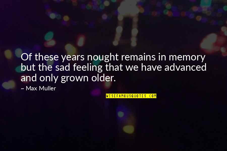 Muller's Quotes By Max Muller: Of these years nought remains in memory but