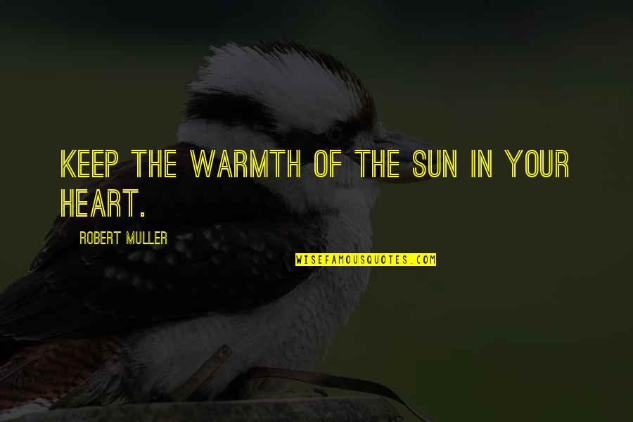 Muller's Quotes By Robert Muller: Keep the warmth of the sun in your